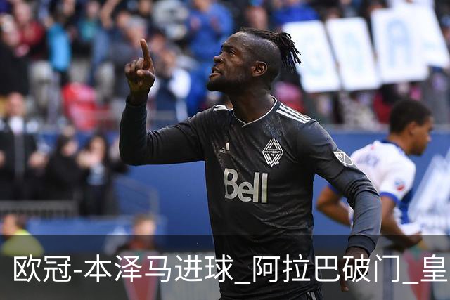 欧冠-本泽马进球 阿拉巴破门 皇马3-0提前出线